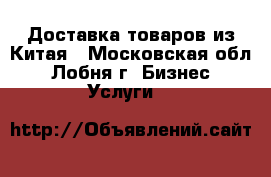 Доставка товаров из Китая - Московская обл., Лобня г. Бизнес » Услуги   